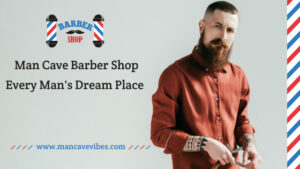 Read more about the article Man Cave Barber Shop: Every Man’s Dream Place